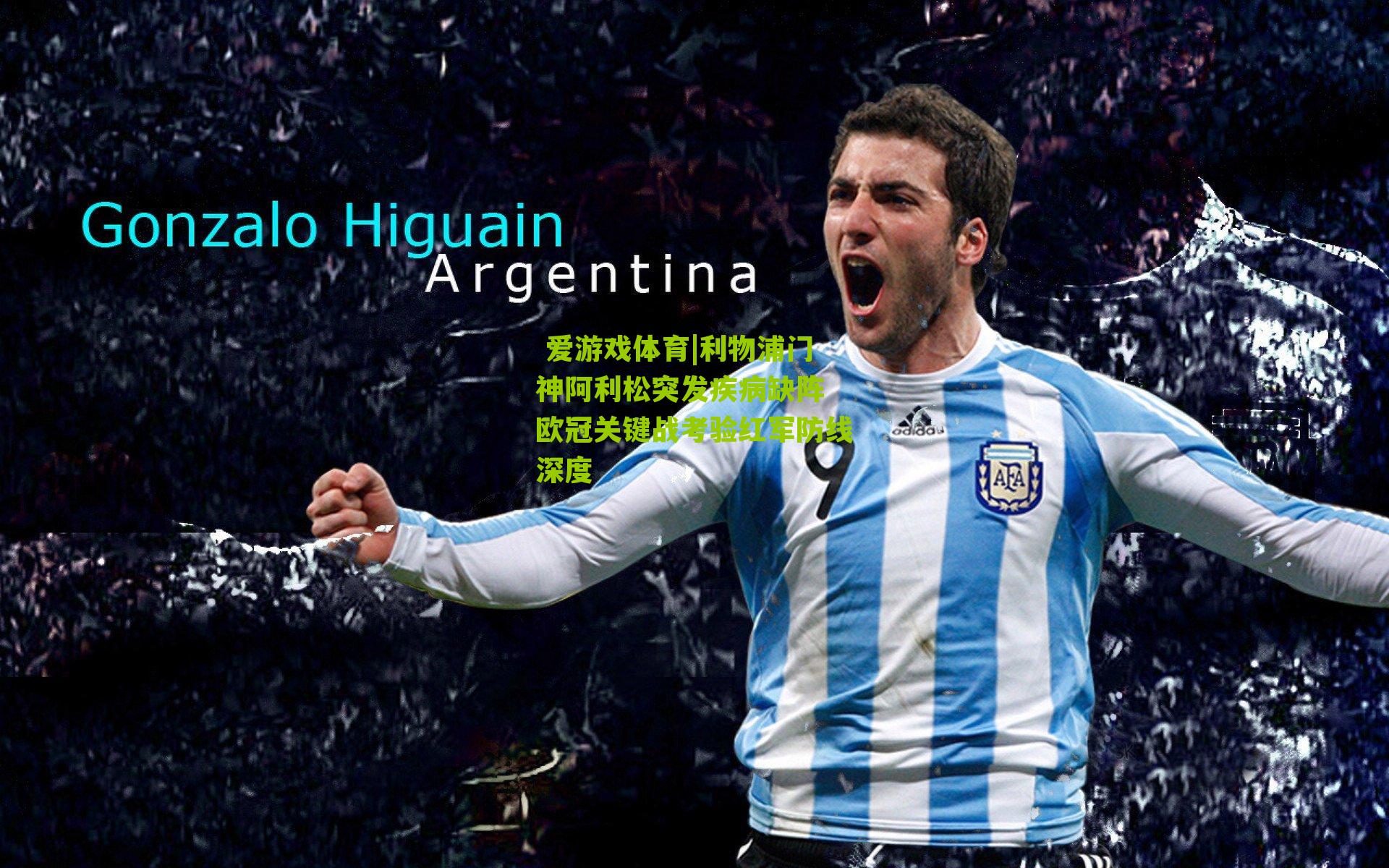  爱游戏体育|利物浦门神阿利松突发疾病缺阵 欧冠关键战考验红军防线深度