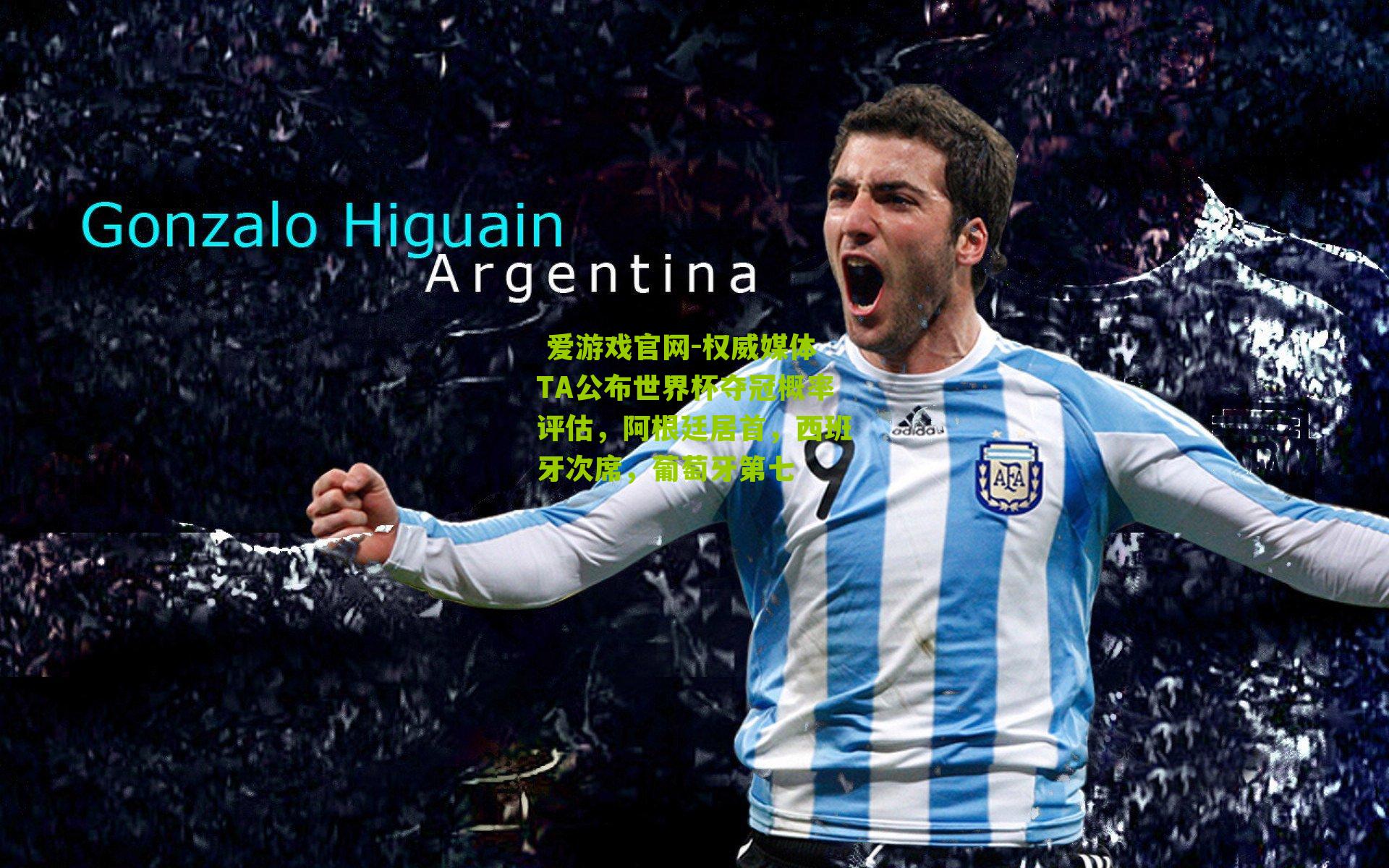 权威媒体TA公布世界杯夺冠概率评估，阿根廷居首，西班牙次席，葡萄牙第七