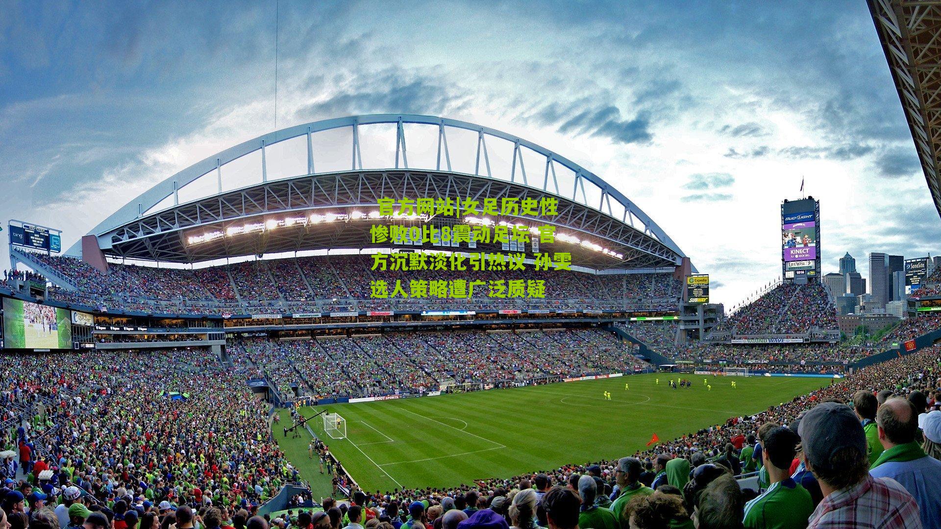 女足历史性惨败0比8震动足坛 官方沉默淡化引热议 孙雯选人策略遭广泛质疑